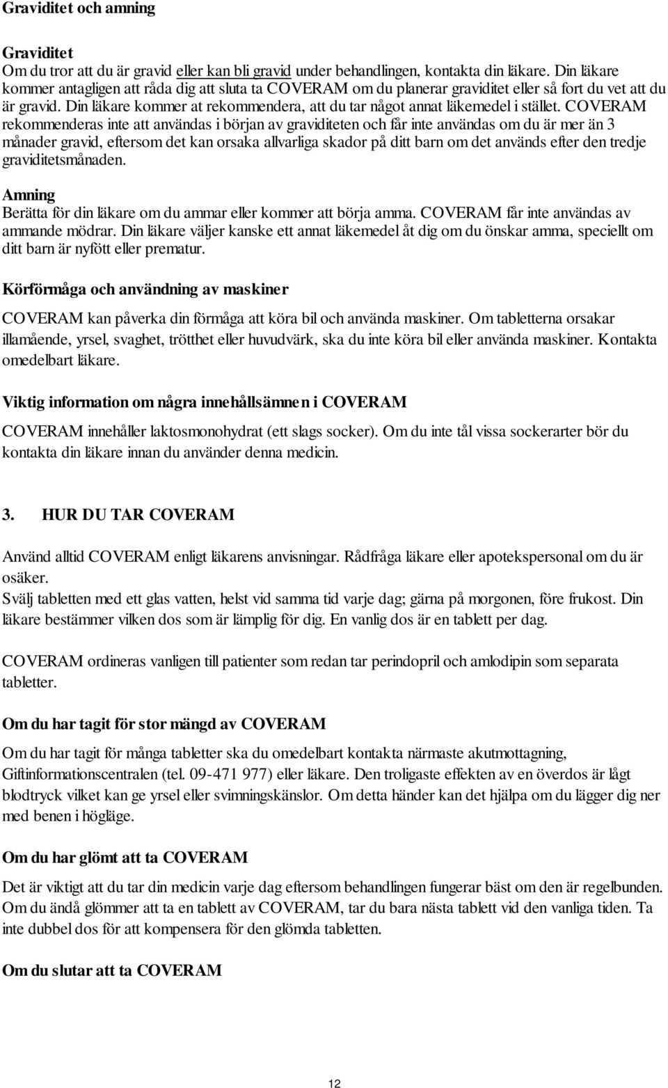 rekommenderas inte att användas i början av graviditeten och får inte användas om du är mer än 3 månader gravid, eftersom det kan orsaka allvarliga skador på ditt barn om det används efter den tredje