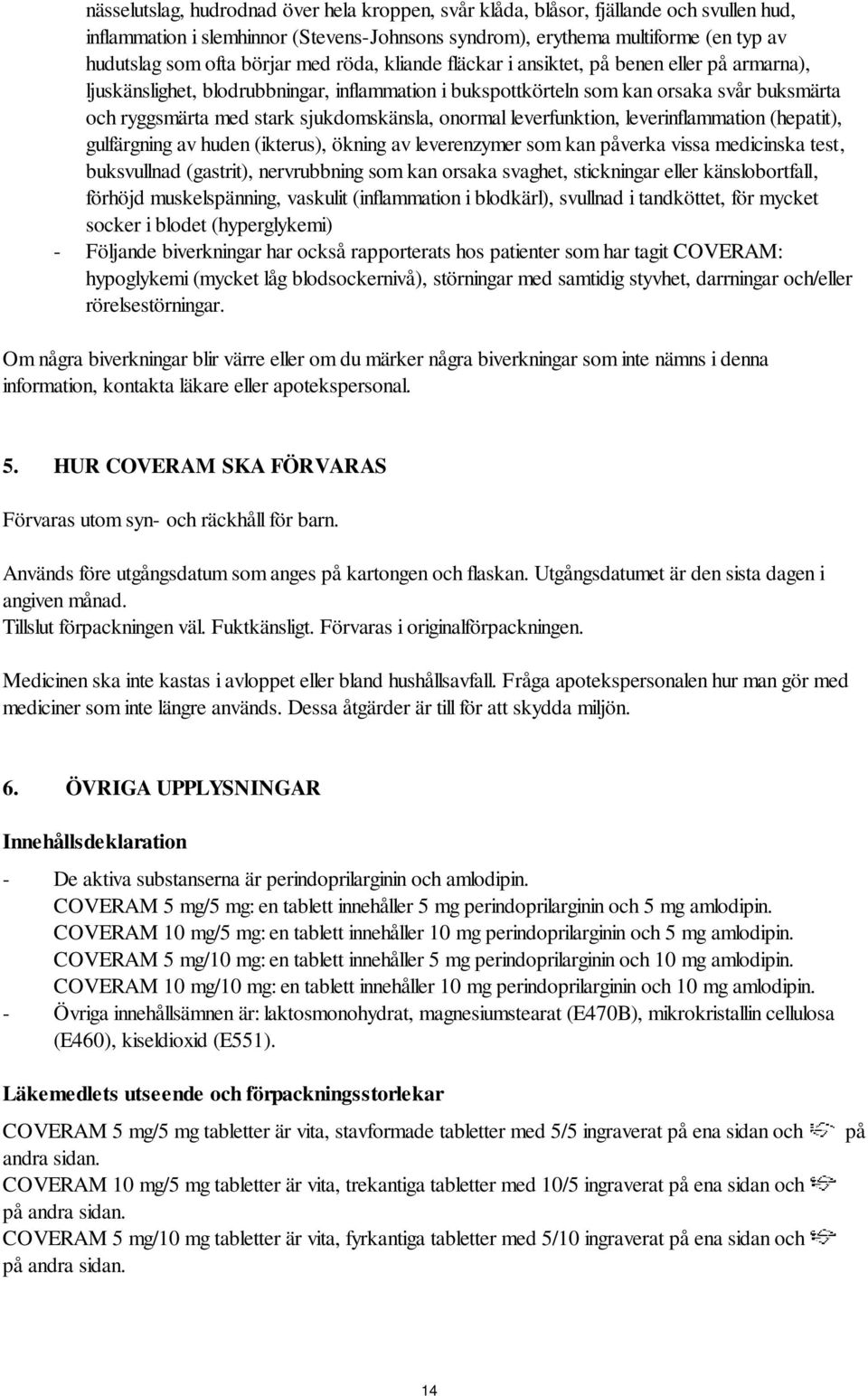 sjukdomskänsla, onormal leverfunktion, leverinflammation (hepatit), gulfärgning av huden (ikterus), ökning av leverenzymer som kan påverka vissa medicinska test, buksvullnad (gastrit), nervrubbning