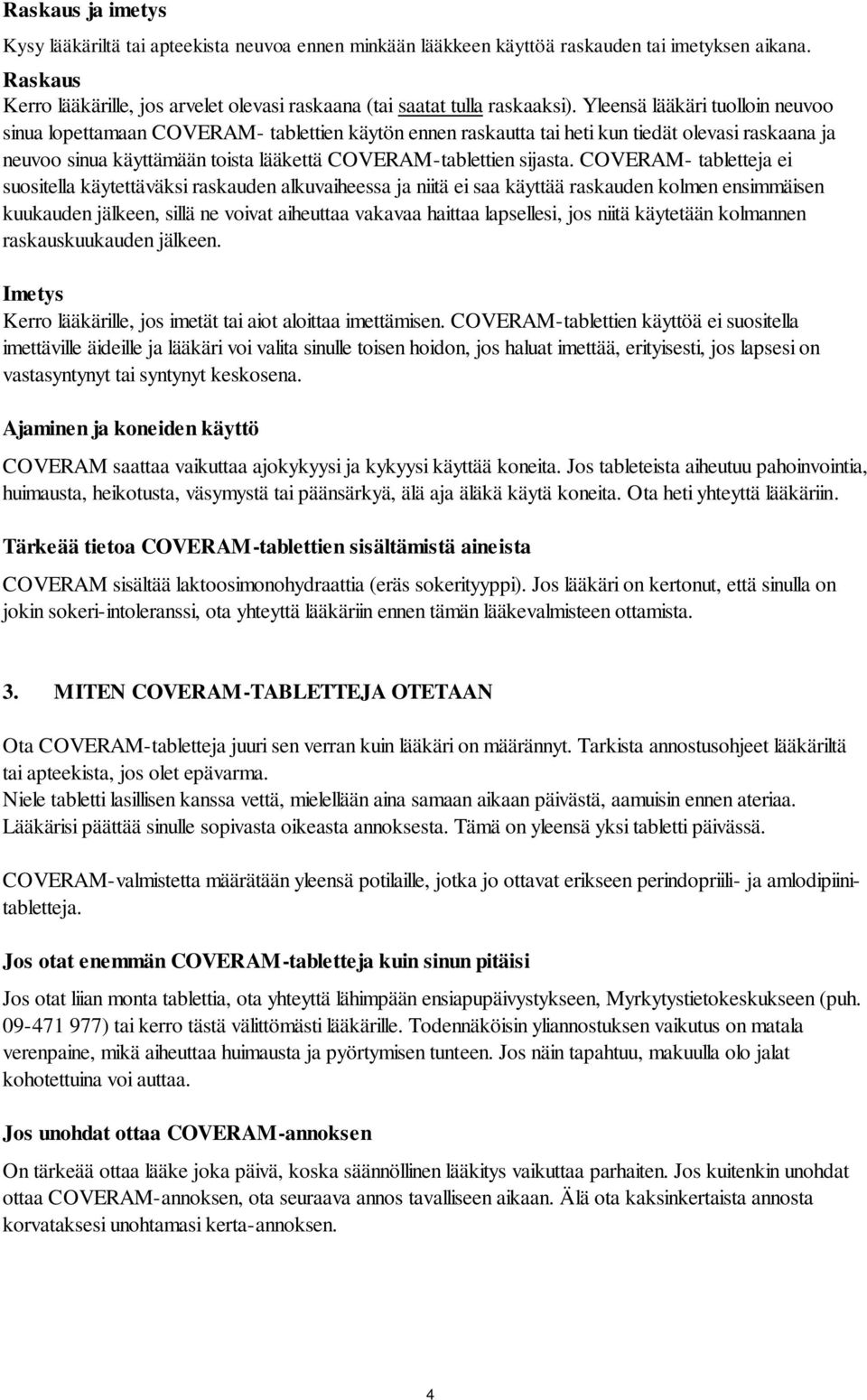 Yleensä lääkäri tuolloin neuvoo sinua lopettamaan - tablettien käytön ennen raskautta tai heti kun tiedät olevasi raskaana ja neuvoo sinua käyttämään toista lääkettä -tablettien sijasta.