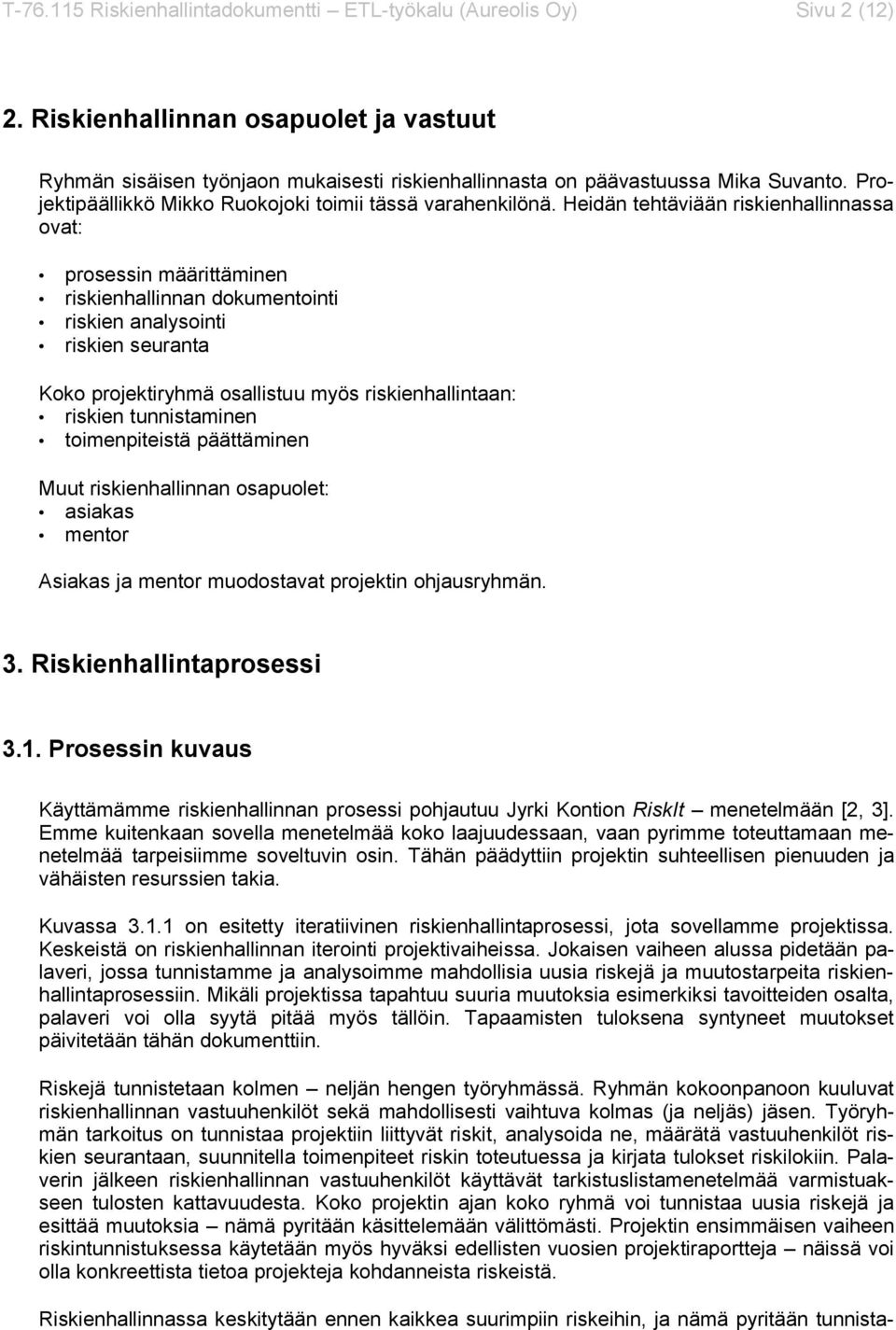 Heidän tehtäviään riskienhallinnassa ovat: prosessin määrittäminen riskienhallinnan dokumentointi riskien analysointi riskien seuranta Koko projektiryhmä osallistuu myös riskienhallintaan: riskien