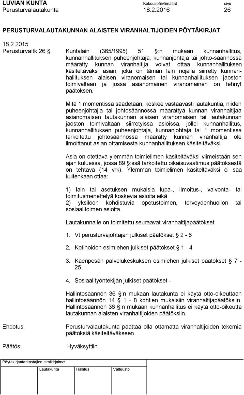 2015 Perusturvaltk 26 Kuntalain (365/1995) 51 :n mukaan kunnanhallitus, kunnanhallituksen puheenjohtaja, kunnanjohtaja tai johto-säännössä määrätty kunnan viranhaltija voivat ottaa kunnanhallituksen