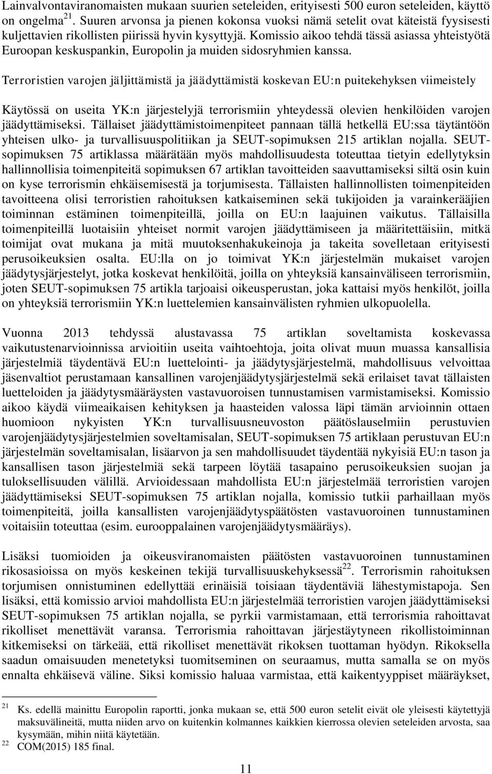 Komissio aikoo tehdä tässä asiassa yhteistyötä Euroopan keskuspankin, Europolin ja muiden sidosryhmien kanssa.