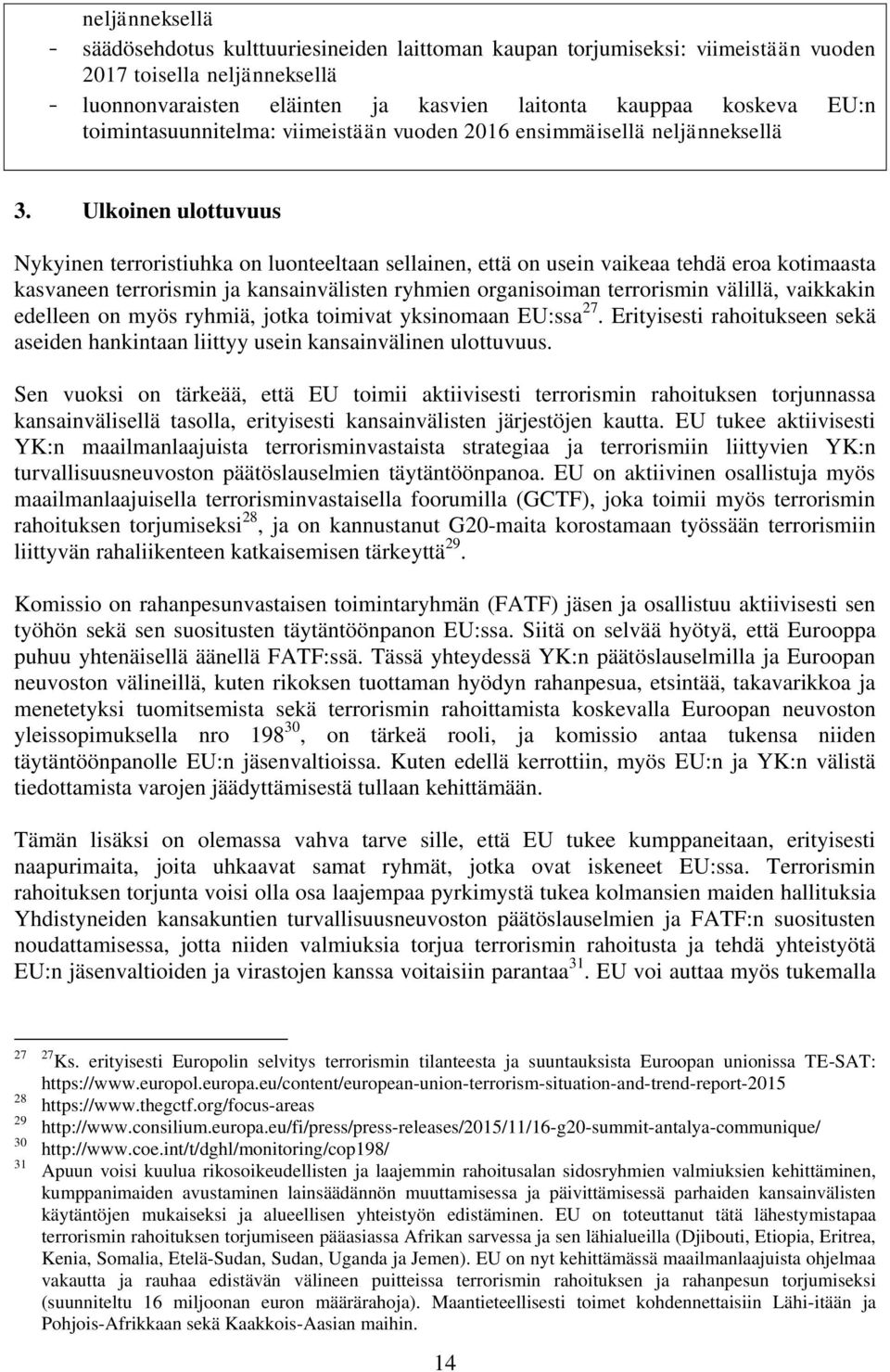 Ulkoinen ulottuvuus Nykyinen terroristiuhka on luonteeltaan sellainen, että on usein vaikeaa tehdä eroa kotimaasta kasvaneen terrorismin ja kansainvälisten ryhmien organisoiman terrorismin välillä,