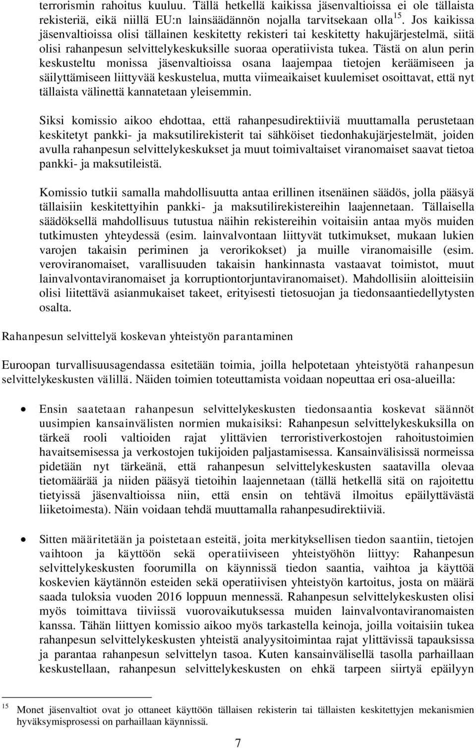 Tästä on alun perin keskusteltu monissa jäsenvaltioissa osana laajempaa tietojen keräämiseen ja säilyttämiseen liittyvää keskustelua, mutta viimeaikaiset kuulemiset osoittavat, että nyt tällaista