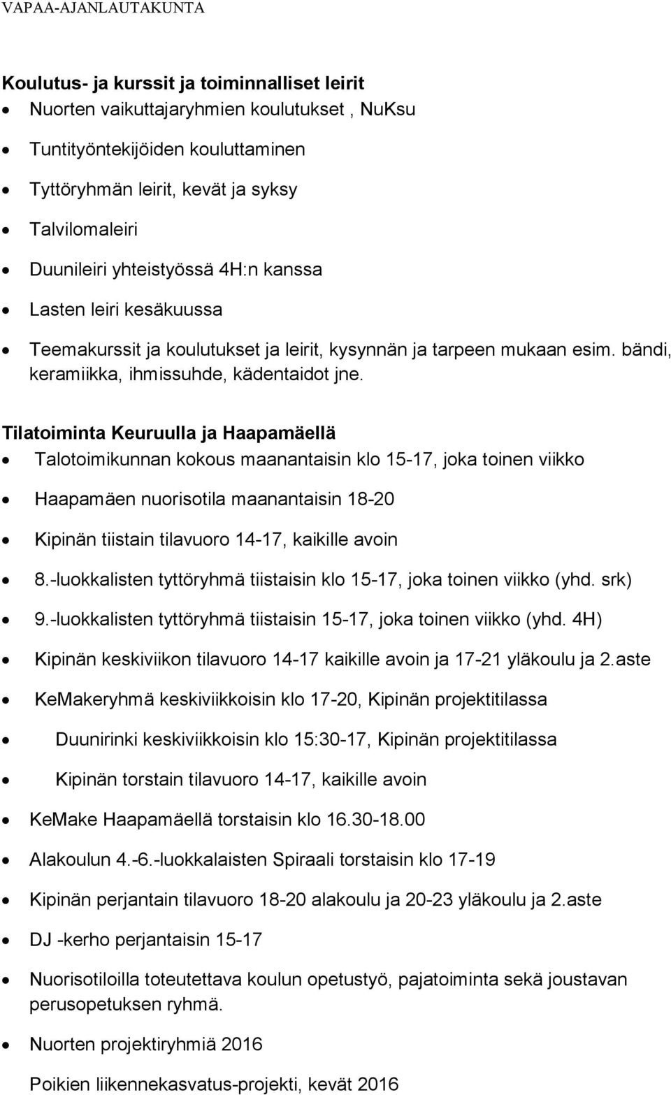 Tilatoiminta Keuruulla ja Haapamäellä Talotoimikunnan kokous maanantaisin klo 15-17, joka toinen viikko Haapamäen nuorisotila maanantaisin 18-20 Kipinän tiistain tilavuoro 14-17, kaikille avoin 8.