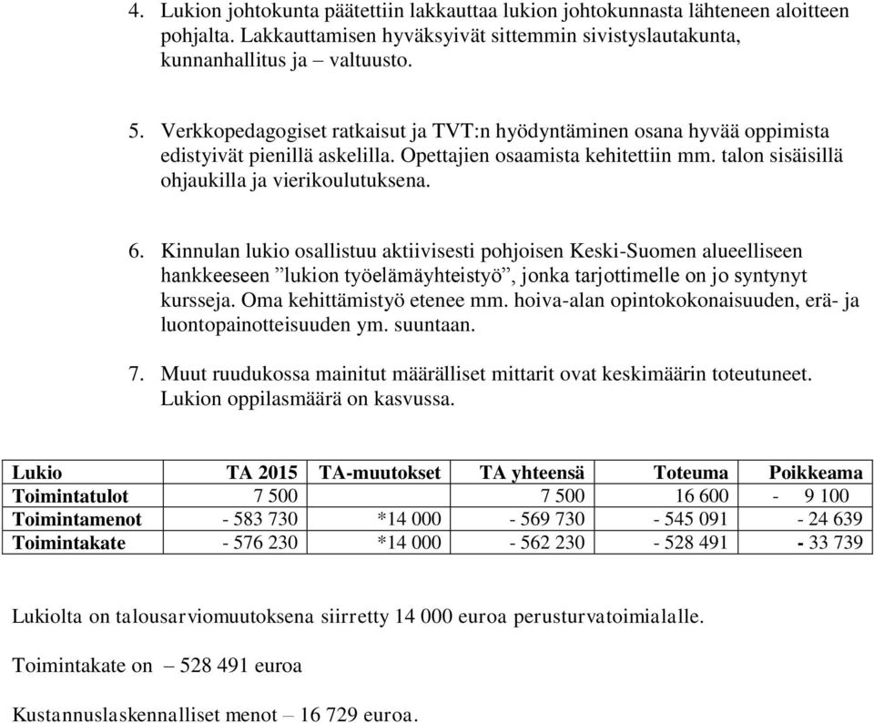 Kinnulan lukio osallistuu aktiivisesti pohjoisen Keski-Suomen alueelliseen hankkeeseen lukion työelämäyhteistyö, jonka tarjottimelle on jo syntynyt kursseja. Oma kehittämistyö etenee mm.