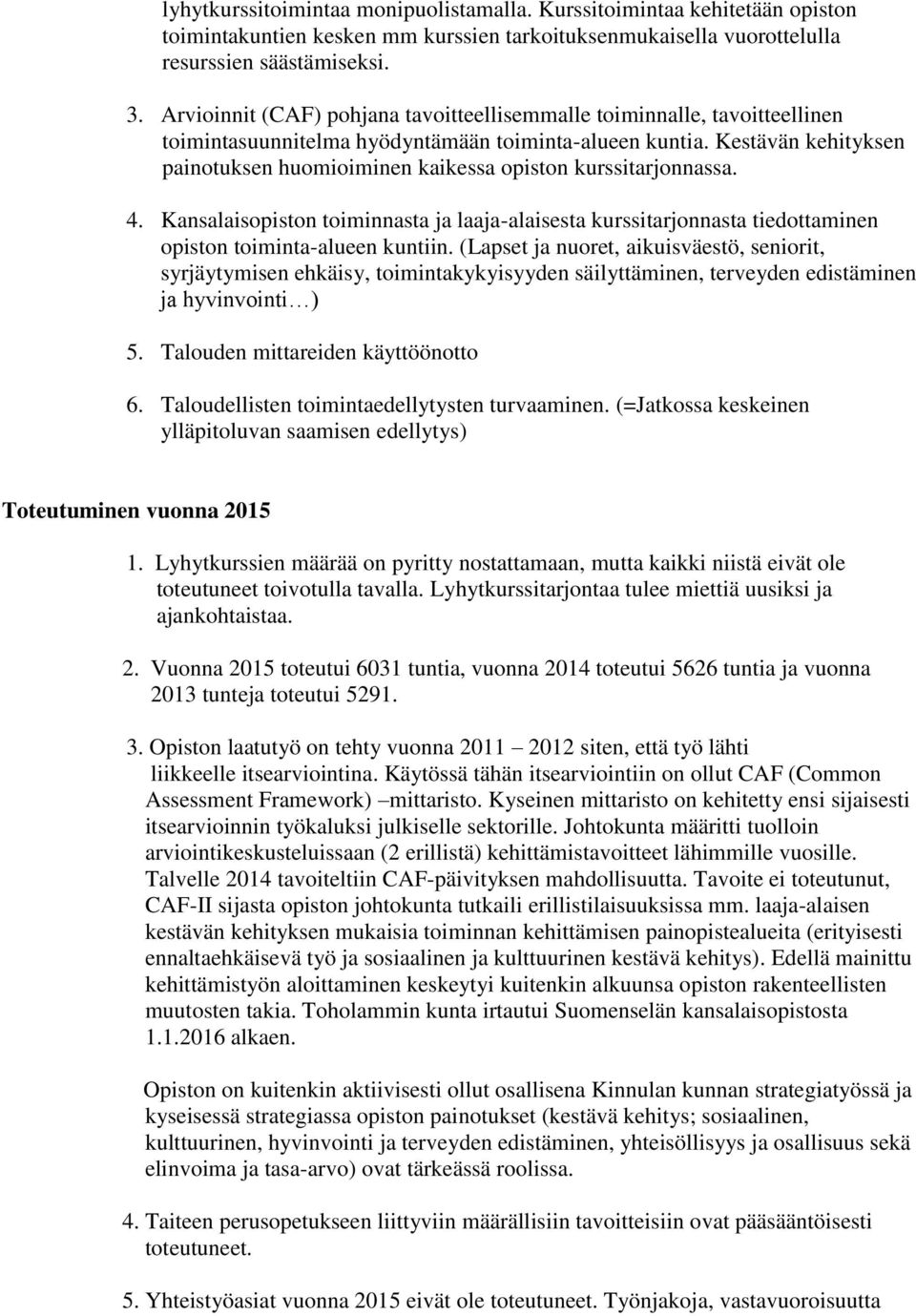 Kestävän kehityksen painotuksen huomioiminen kaikessa opiston kurssitarjonnassa. 4. Kansalaisopiston toiminnasta ja laaja-alaisesta kurssitarjonnasta tiedottaminen opiston toiminta-alueen kuntiin.