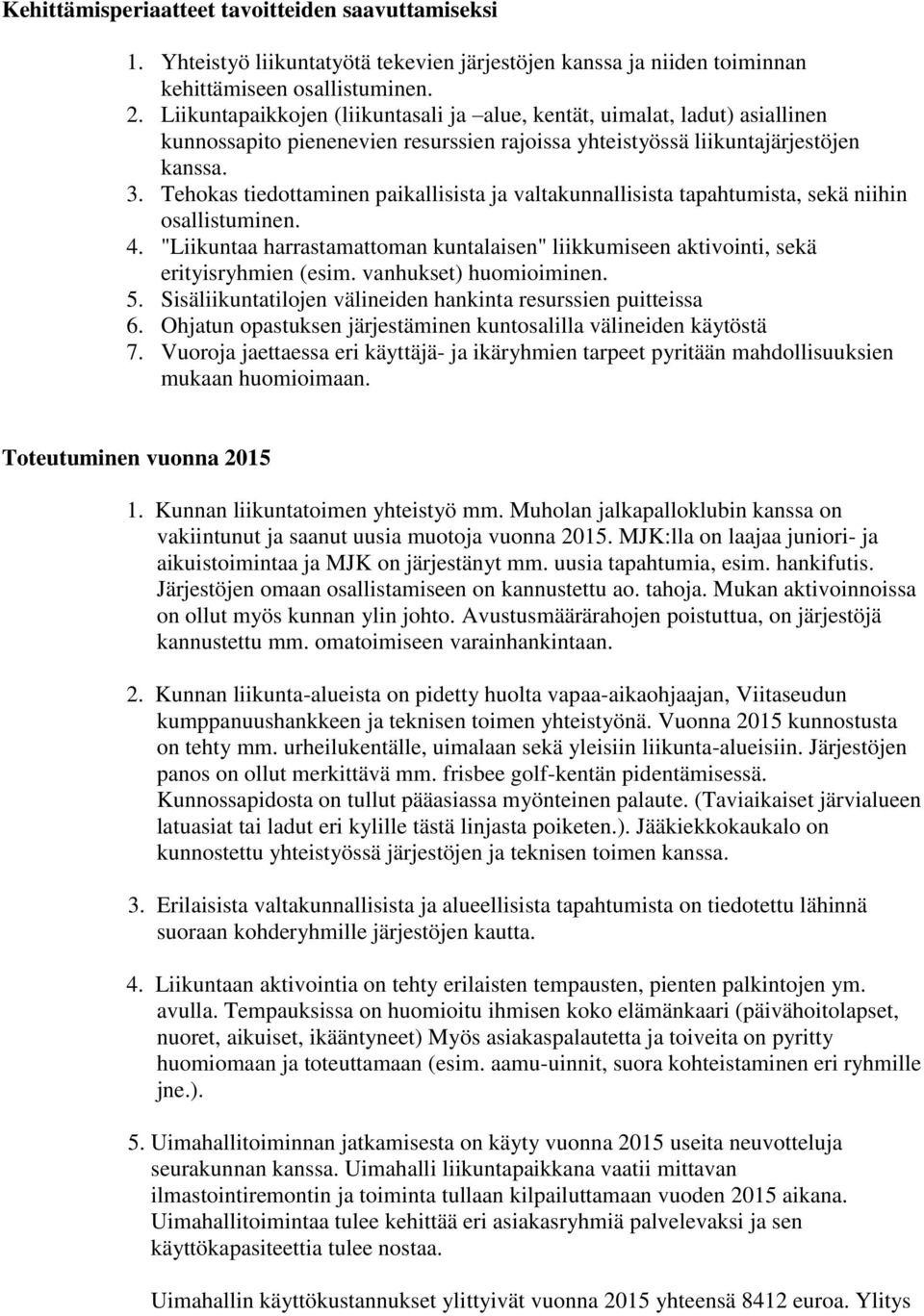 Tehokas tiedottaminen paikallisista ja valtakunnallisista tapahtumista, sekä niihin osallistuminen. 4. "Liikuntaa harrastamattoman kuntalaisen" liikkumiseen aktivointi, sekä erityisryhmien (esim.