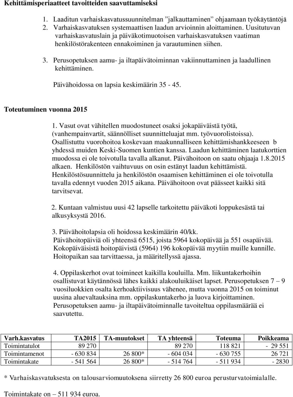 Perusopetuksen aamu- ja iltapäivätoiminnan vakiinnuttaminen ja laadullinen kehittäminen. Päivähoidossa on lapsia keskimäärin 35-45. Toteutuminen vuonna 2015 1.