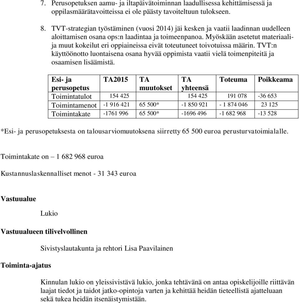 Myöskään asetetut materiaalija muut kokeilut eri oppiaineissa eivät toteutuneet toivotuissa määrin.