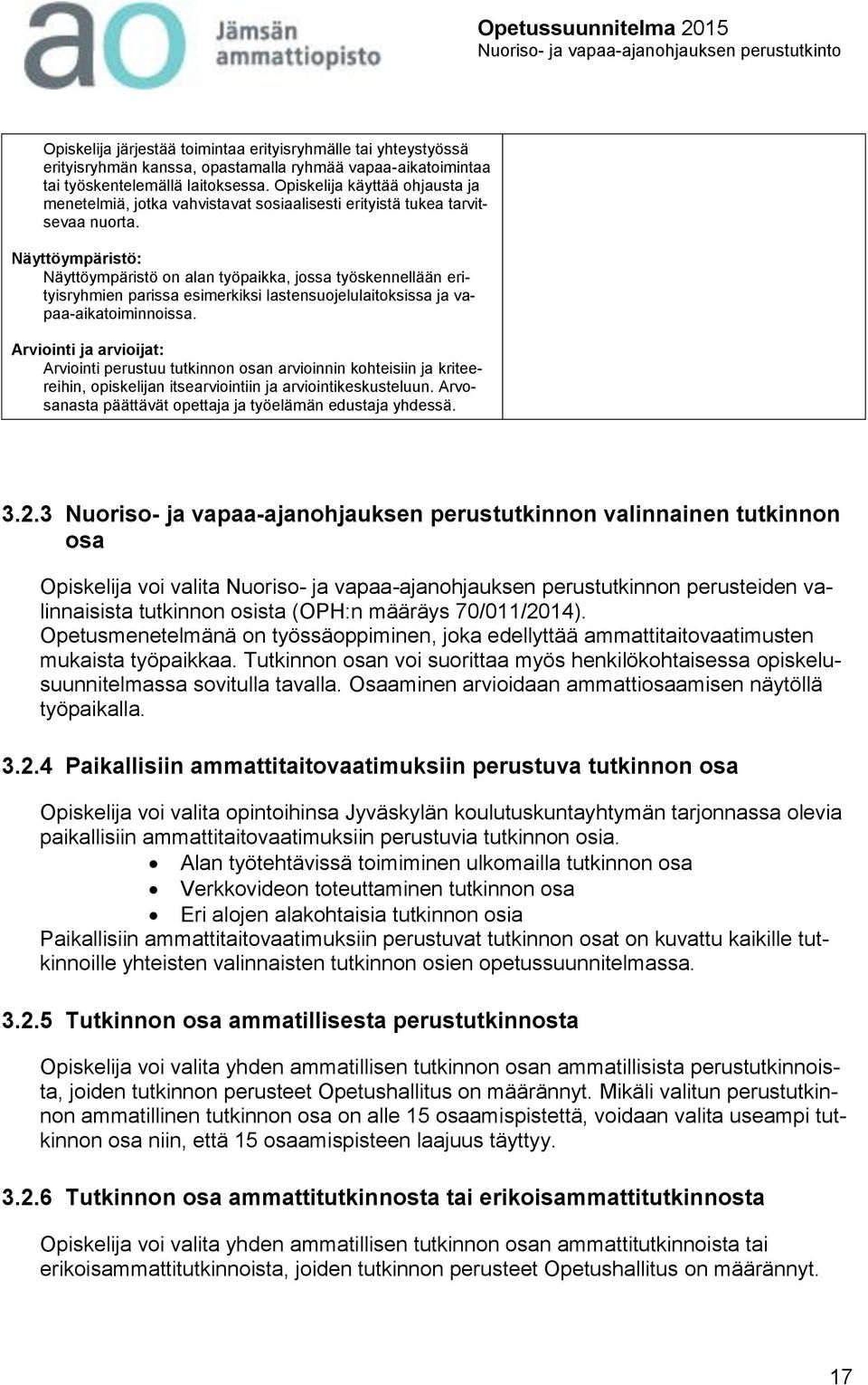 Näyttöympäristö: Näyttöympäristö on alan työpaikka, jossa työskennellään erityisryhmien parissa esimerkiksi lastensuojelulaitoksissa ja vapaa-aikatoiminnoissa.