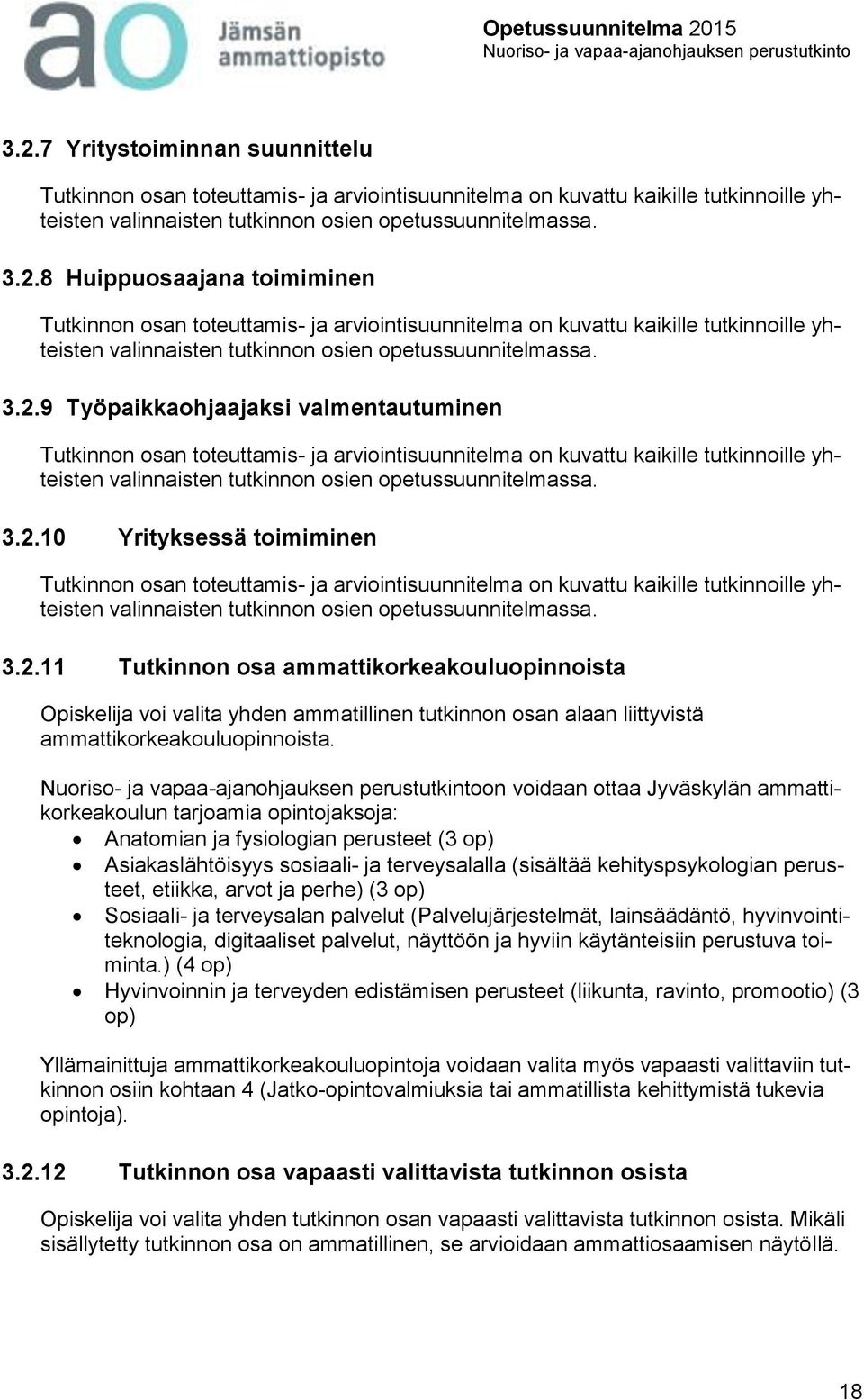 3.2.11 Tutkinnon osa ammattikorkeakouluopinnoista Opiskelija voi valita yhden ammatillinen tutkinnon osan alaan liittyvistä ammattikorkeakouluopinnoista.