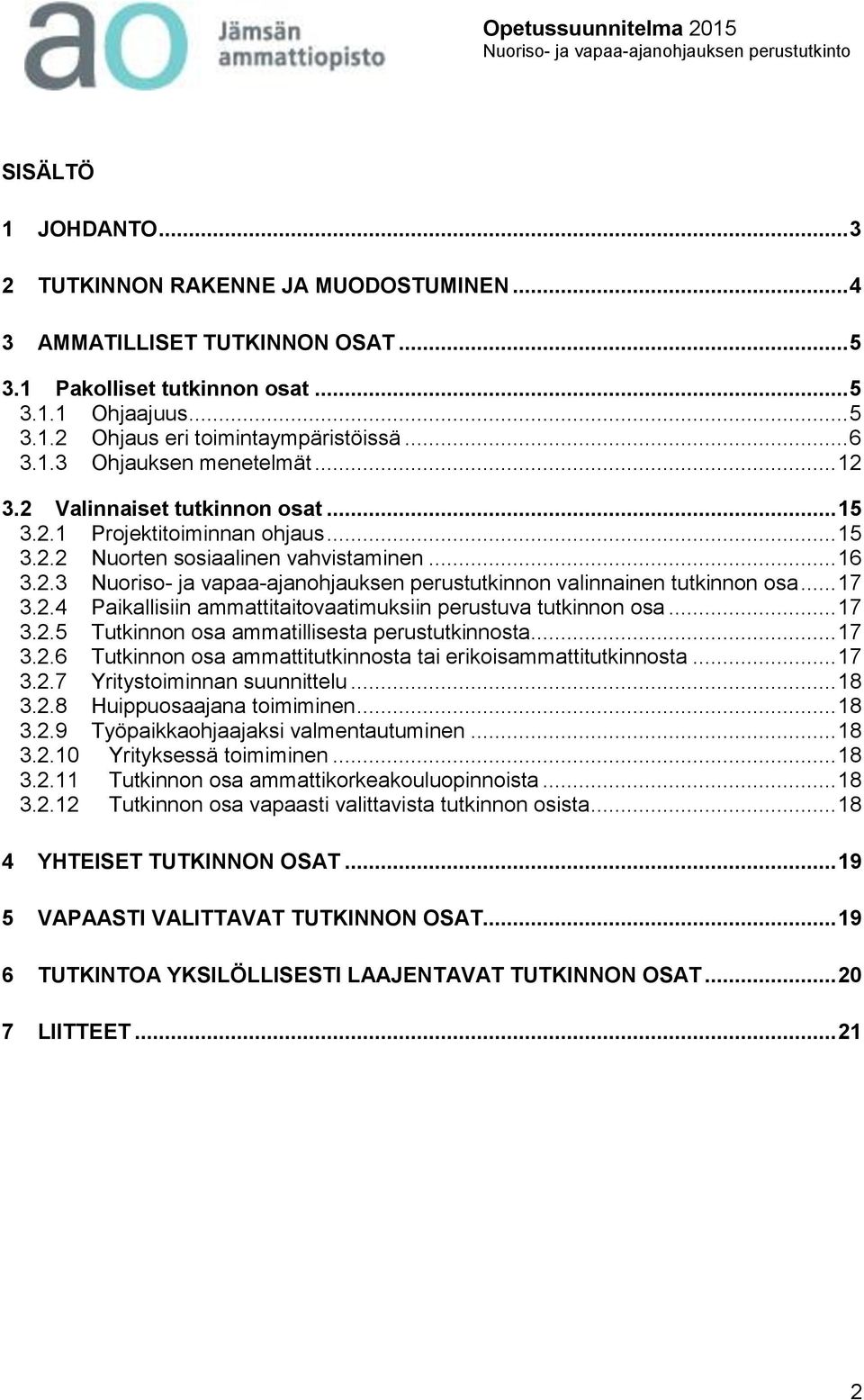 .. 17 3.2.4 Paikallisiin ammattitaitovaatimuksiin perustuva tutkinnon osa... 17 3.2.5 Tutkinnon osa ammatillisesta perustutkinnosta... 17 3.2.6 Tutkinnon osa ammattitutkinnosta tai erikoisammattitutkinnosta.