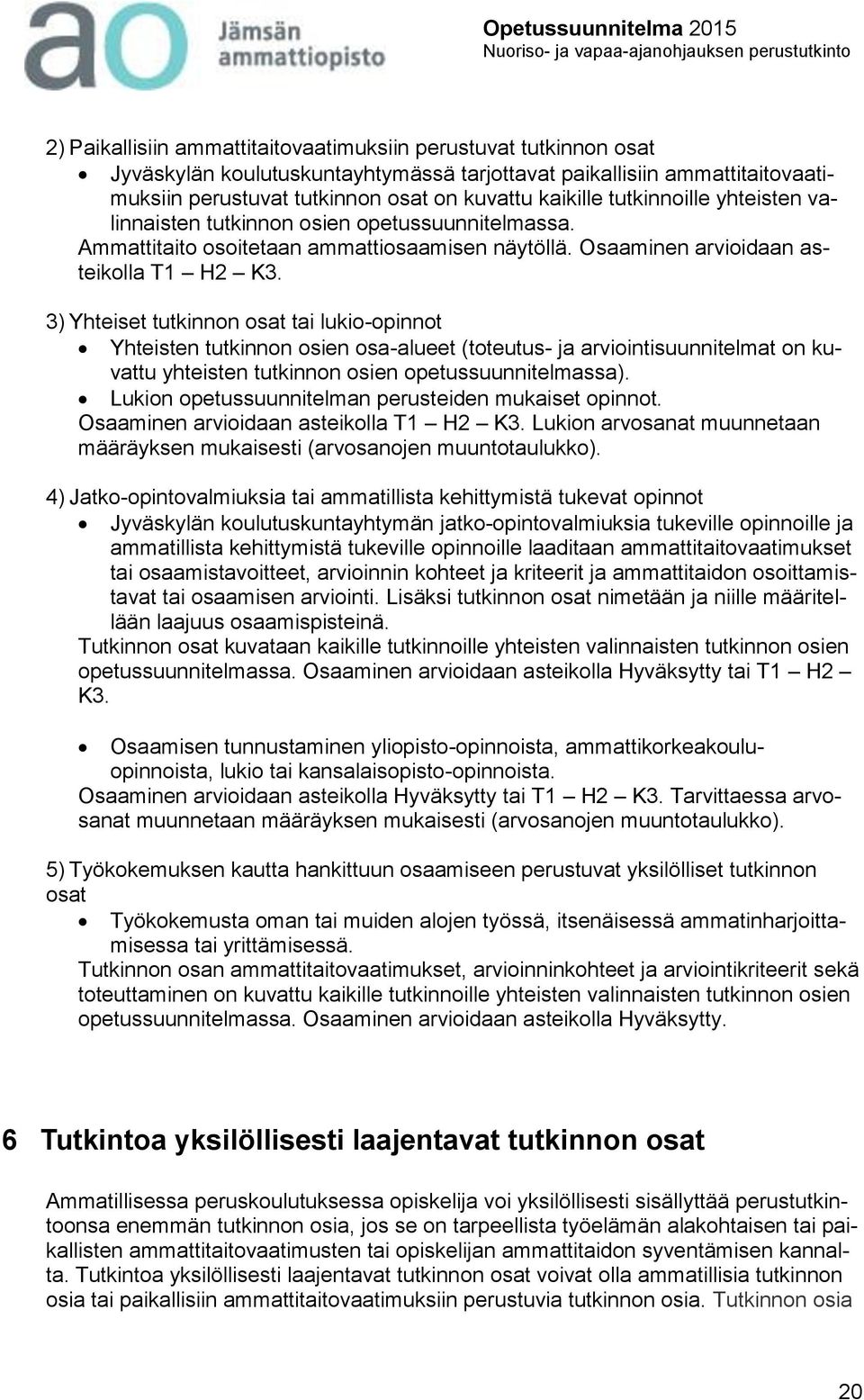 3) Yhteiset tutkinnon osat tai lukio-opinnot Yhteisten tutkinnon osien osa-alueet (toteutus- ja arviointisuunnitelmat on kuvattu yhteisten tutkinnon osien opetussuunnitelmassa).