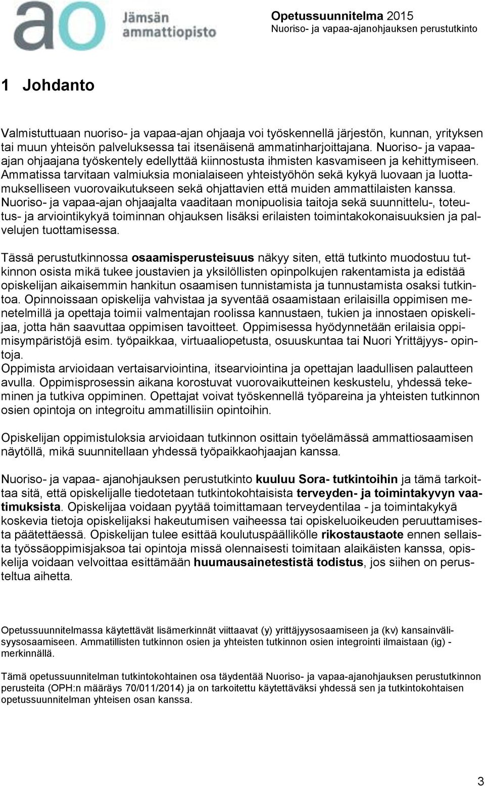 Ammatissa tarvitaan valmiuksia monialaiseen yhteistyöhön sekä kykyä luovaan ja luottamukselliseen vuorovaikutukseen sekä ohjattavien että muiden ammattilaisten kanssa.
