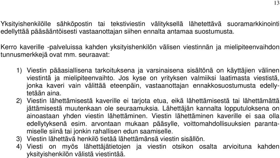 seuraavat: 1) Viestin pääasiallisena tarkoituksena ja varsinaisena sisältönä on käyttäjien välinen viestintä ja mielipiteenvaihto.