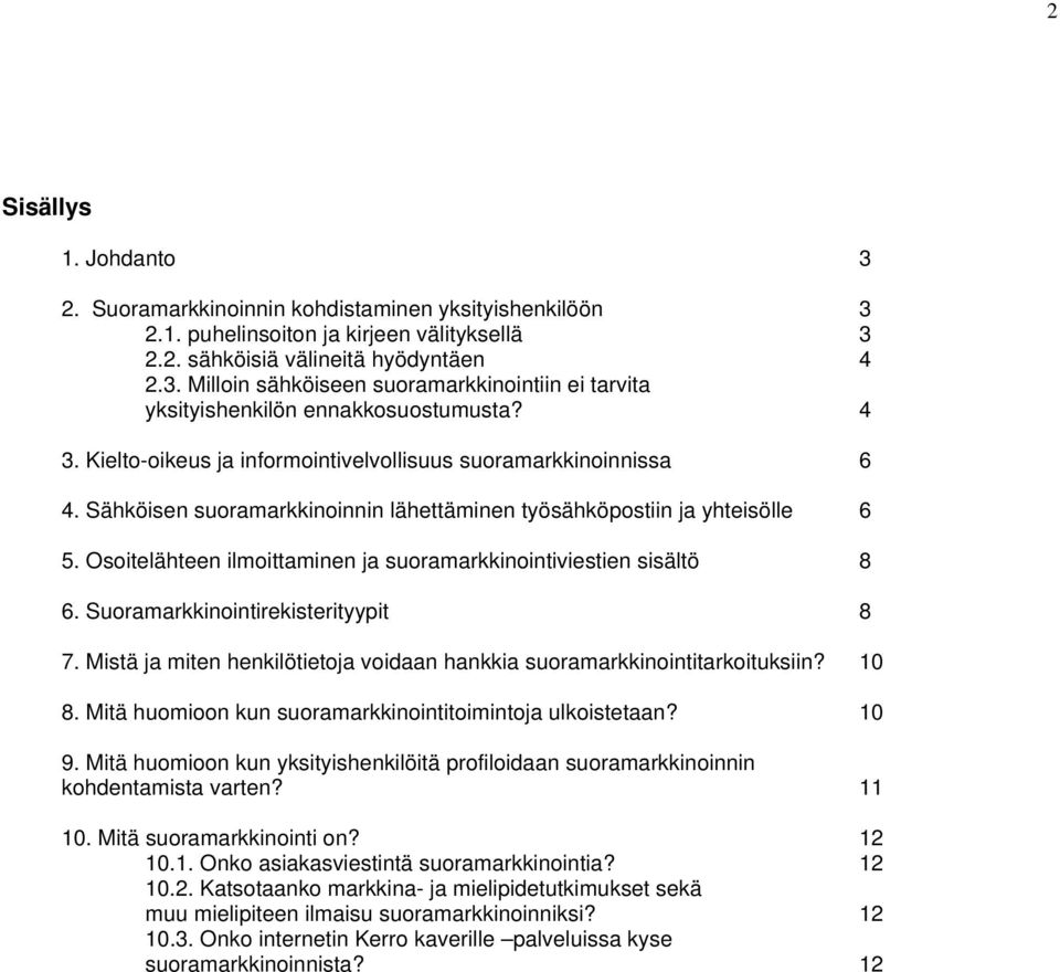 Osoitelähteen ilmoittaminen ja suoramarkkinointiviestien sisältö 8 6. Suoramarkkinointirekisterityypit 8 7. Mistä ja miten henkilötietoja voidaan hankkia suoramarkkinointitarkoituksiin? 10 8.