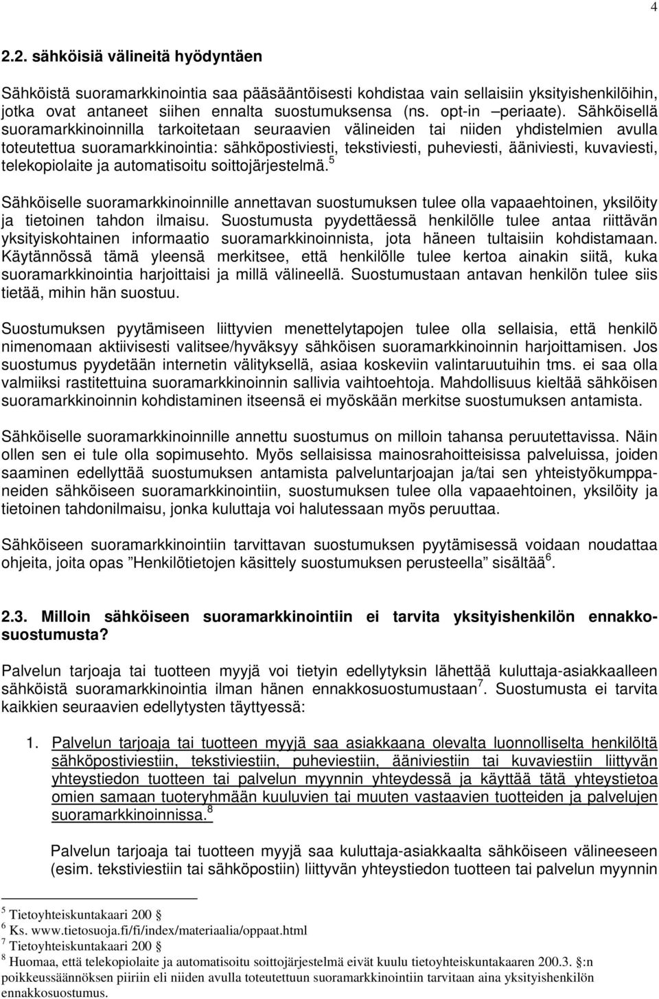 Sähköisellä suoramarkkinoinnilla tarkoitetaan seuraavien välineiden tai niiden yhdistelmien avulla toteutettua suoramarkkinointia: sähköpostiviesti, tekstiviesti, puheviesti, ääniviesti, kuvaviesti,