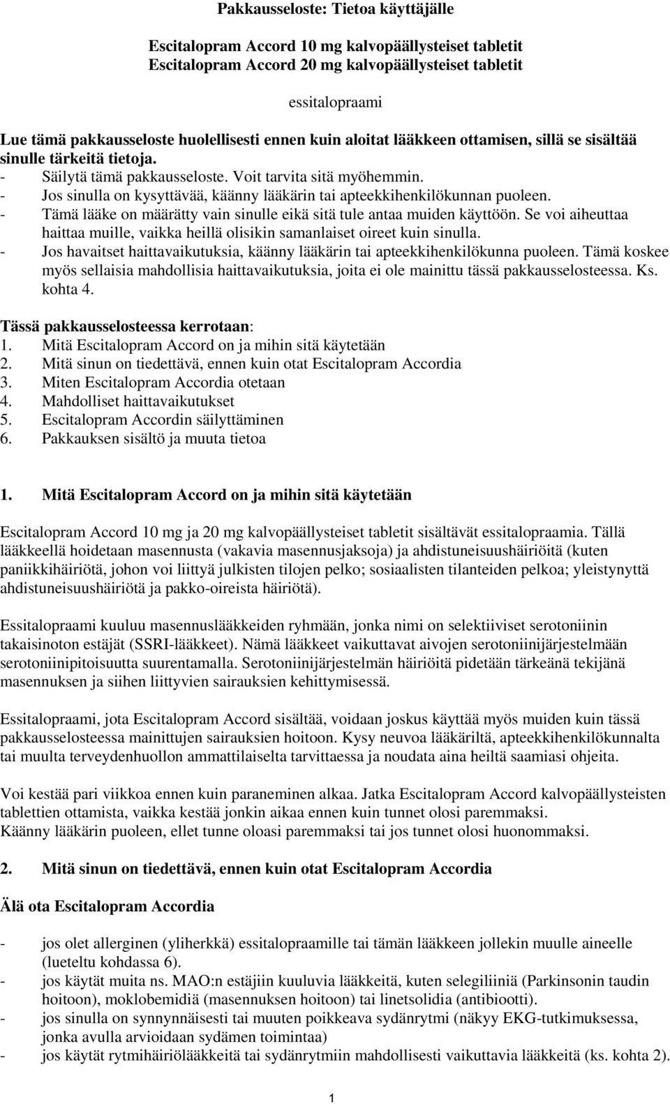 - Jos sinulla on kysyttävää, käänny lääkärin tai apteekkihenkilökunnan puoleen. - Tämä lääke on määrätty vain sinulle eikä sitä tule antaa muiden käyttöön.