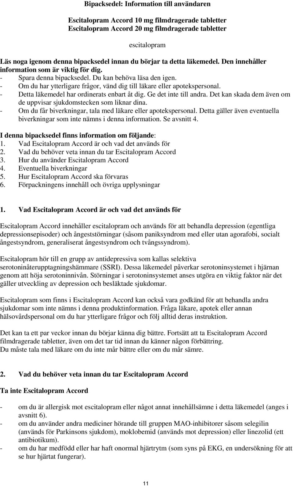 - Om du har ytterligare frågor, vänd dig till läkare eller apotekspersonal. - Detta läkemedel har ordinerats enbart åt dig. Ge det inte till andra.