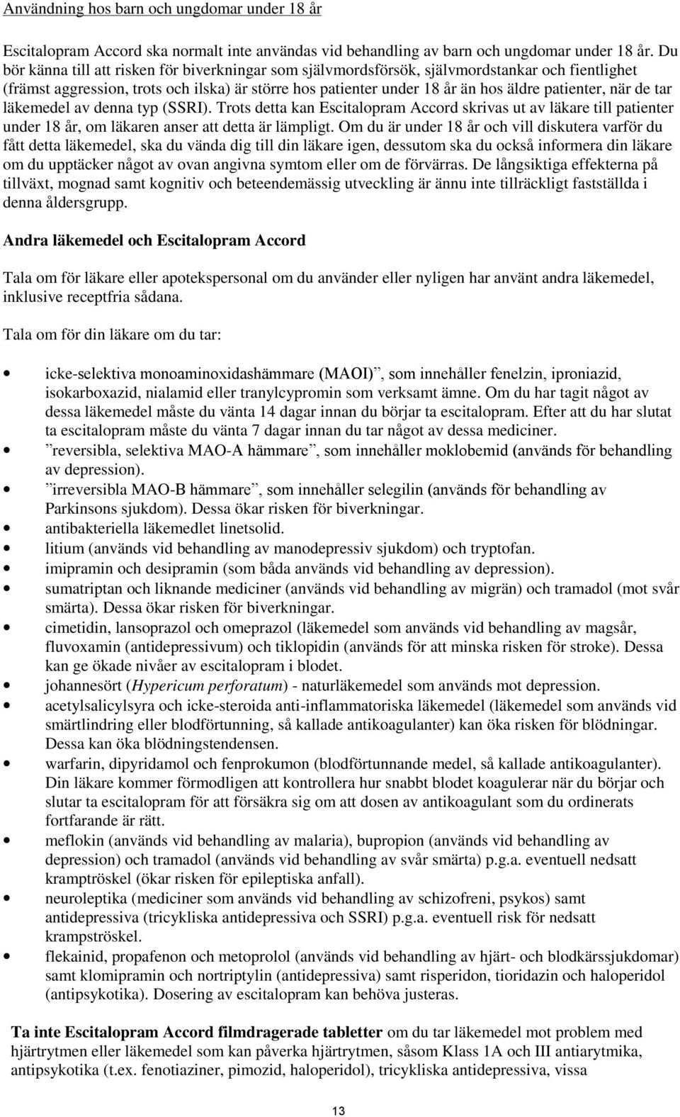 när de tar läkemedel av denna typ (SSRI). Trots detta kan Escitalopram Accord skrivas ut av läkare till patienter under 18 år, om läkaren anser att detta är lämpligt.