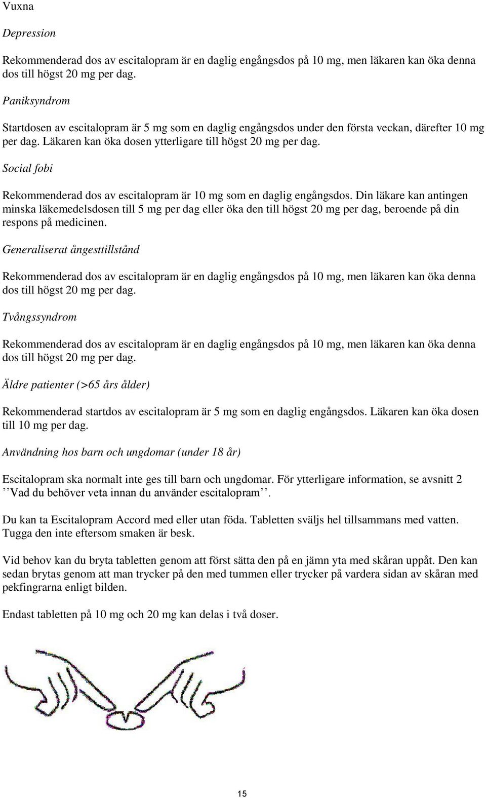 Social fobi Rekommenderad dos av escitalopram är 10 mg som en daglig engångsdos.