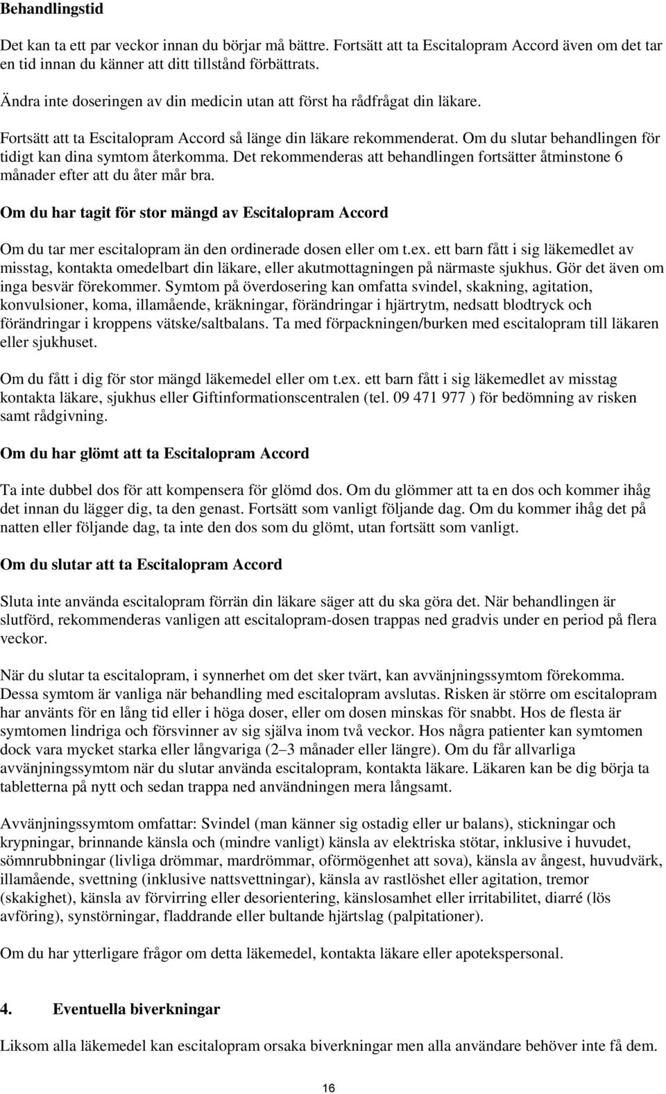 Om du slutar behandlingen för tidigt kan dina symtom återkomma. Det rekommenderas att behandlingen fortsätter åtminstone 6 månader efter att du åter mår bra.