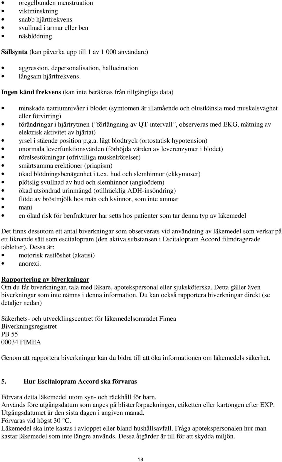 Ingen känd frekvens (kan inte beräknas från tillgängliga data) minskade natriumnivåer i blodet (symtomen är illamående och olustkänsla med muskelsvaghet eller förvirring) förändringar i hjärtrytmen (