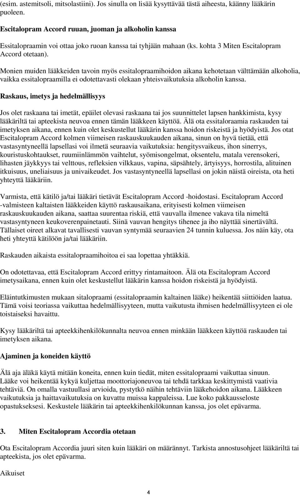 Monien muiden lääkkeiden tavoin myös essitalopraamihoidon aikana kehotetaan välttämään alkoholia, vaikka essitalopraamilla ei odotettavasti olekaan yhteisvaikutuksia alkoholin kanssa.