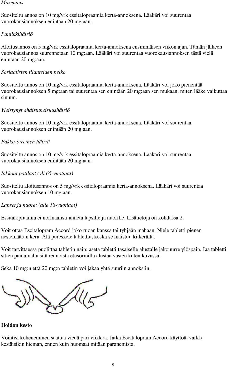 Lääkäri voi suurentaa vuorokausiannoksen tästä vielä enintään 20 mg:aan. Sosiaalisten tilanteiden pelko Suositeltu annos on 10 mg/vrk essitalopraamia kerta-annoksena.