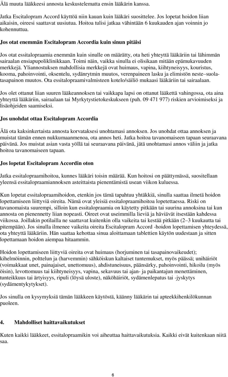 Jos otat enemmän Escitalopram Accordia kuin sinun pitäisi Jos otat essitalopraamia enemmän kuin sinulle on määrätty, ota heti yhteyttä lääkäriin tai lähimmän sairaalan ensiapupoliklinikkaan.