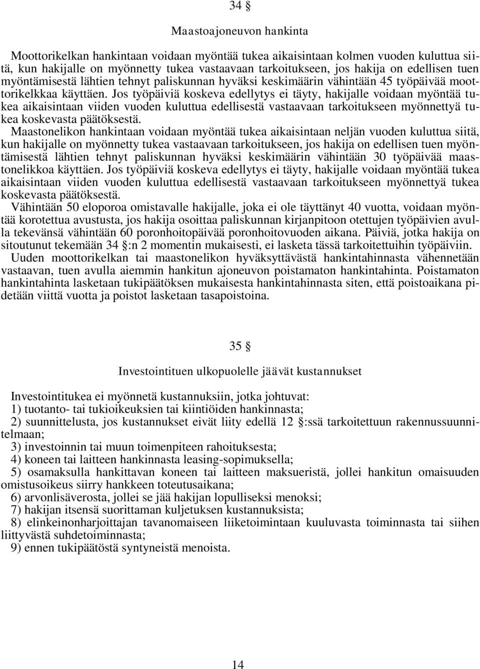 Jos työpäiviä koskeva edellytys ei täyty, hakijalle voidaan myöntää tukea aikaisintaan viiden vuoden kuluttua edellisestä vastaavaan tarkoitukseen myönnettyä tukea koskevasta päätöksestä.