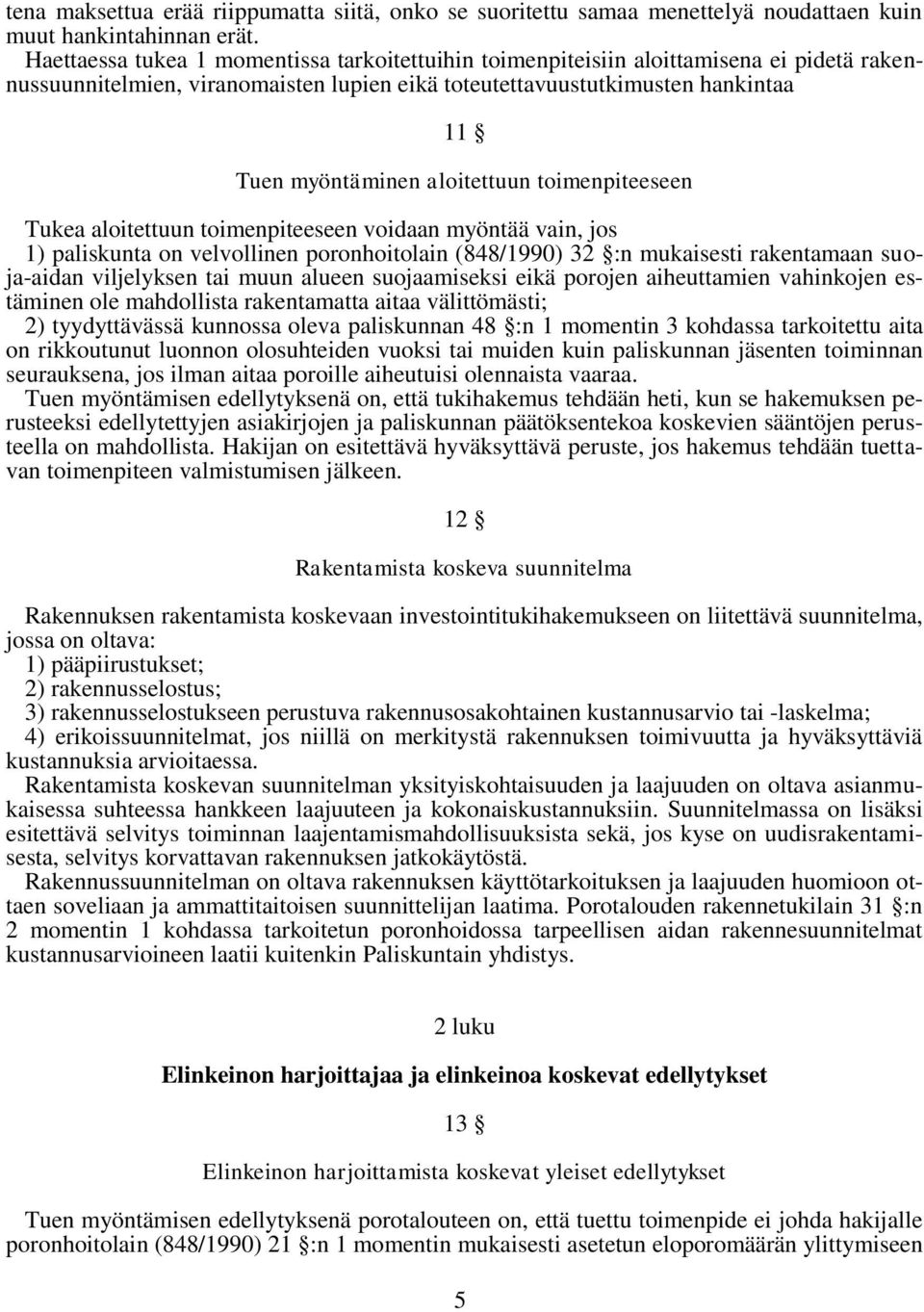 aloitettuun toimenpiteeseen Tukea aloitettuun toimenpiteeseen voidaan myöntää vain, jos 1) paliskunta on velvollinen poronhoitolain (848/1990) 32 :n mukaisesti rakentamaan suoja-aidan viljelyksen tai