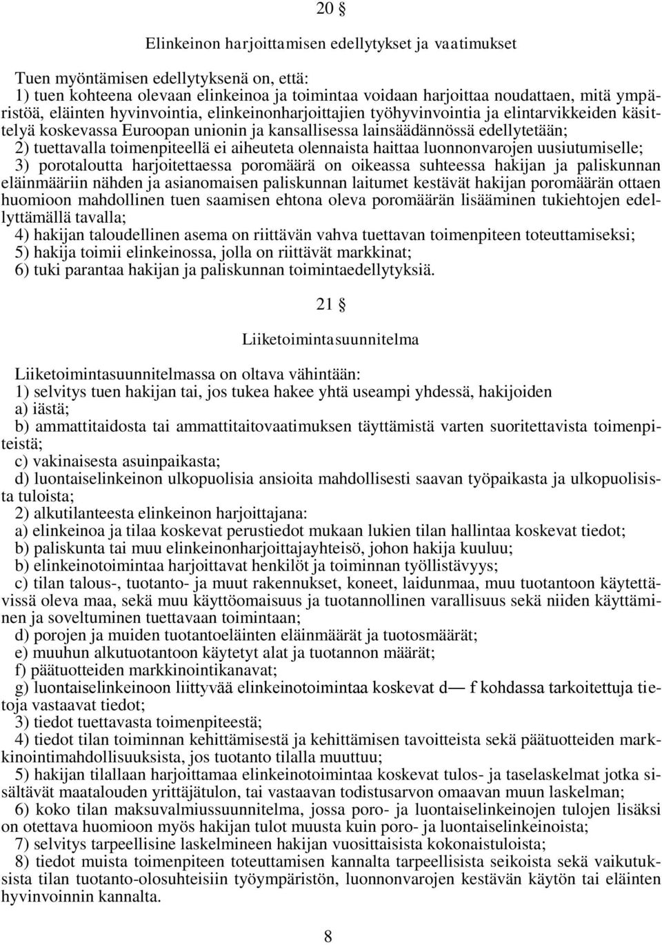 ei aiheuteta olennaista haittaa luonnonvarojen uusiutumiselle; 3) porotaloutta harjoitettaessa poromäärä on oikeassa suhteessa hakijan ja paliskunnan eläinmääriin nähden ja asianomaisen paliskunnan