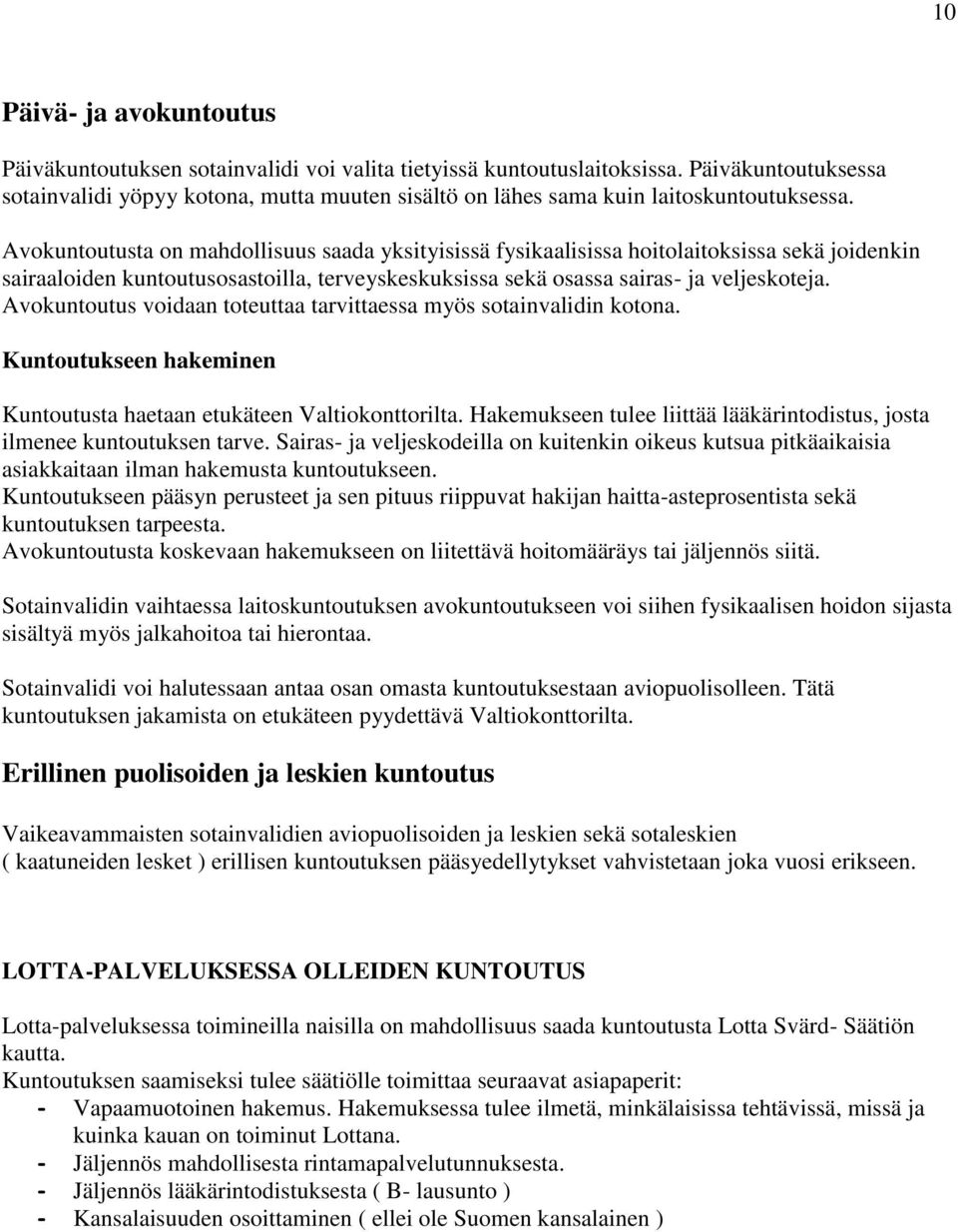 Avokuntoutusta on mahdollisuus saada yksityisissä fysikaalisissa hoitolaitoksissa sekä joidenkin sairaaloiden kuntoutusosastoilla, terveyskeskuksissa sekä osassa sairas- ja veljeskoteja.