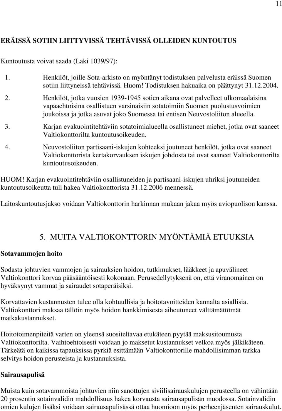 Henkilöt, jotka vuosien 1939-1945 sotien aikana ovat palvelleet ulkomaalaisina vapaaehtoisina osallistuen varsinaisiin sotatoimiin Suomen puolustusvoimien joukoissa ja jotka asuvat joko Suomessa tai