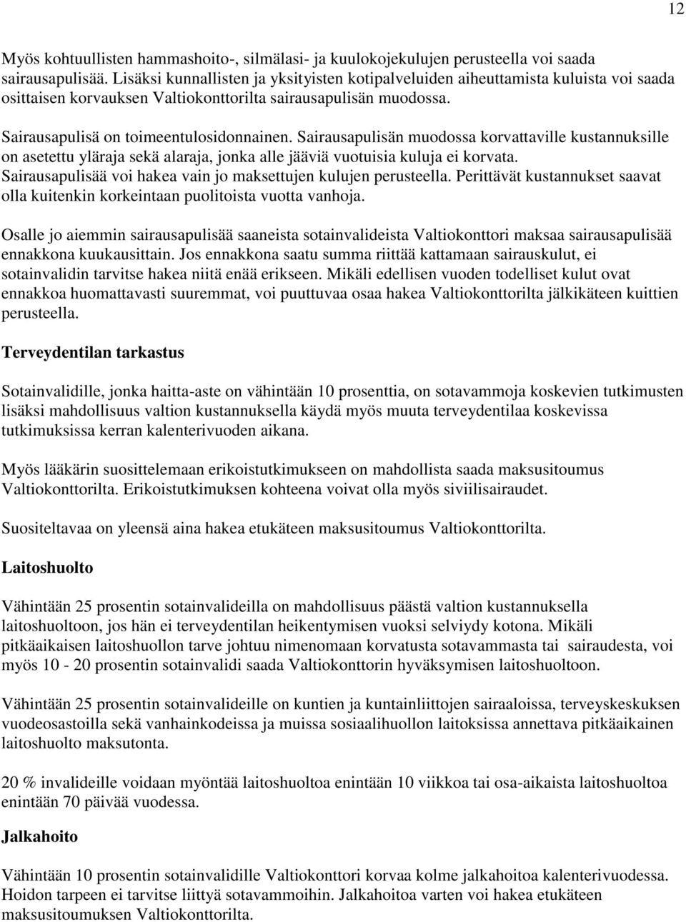 Sairausapulisän muodossa korvattaville kustannuksille on asetettu yläraja sekä alaraja, jonka alle jääviä vuotuisia kuluja ei korvata.