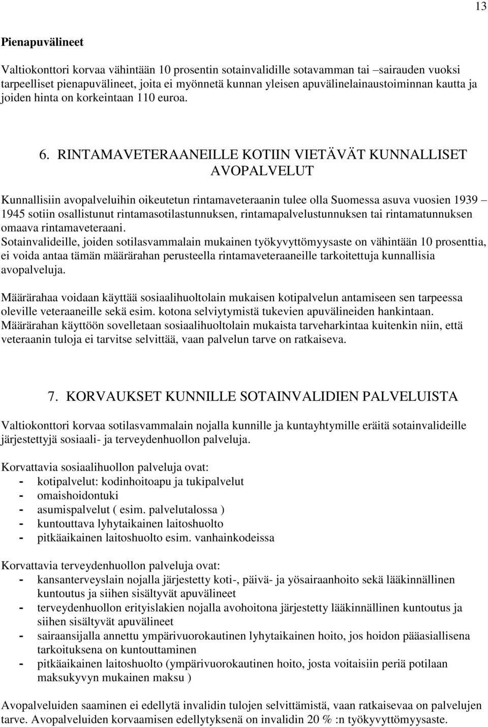 RINTAMAVETERAANEILLE KOTIIN VIETÄVÄT KUNNALLISET AVOPALVELUT Kunnallisiin avopalveluihin oikeutetun rintamaveteraanin tulee olla Suomessa asuva vuosien 1939 1945 sotiin osallistunut