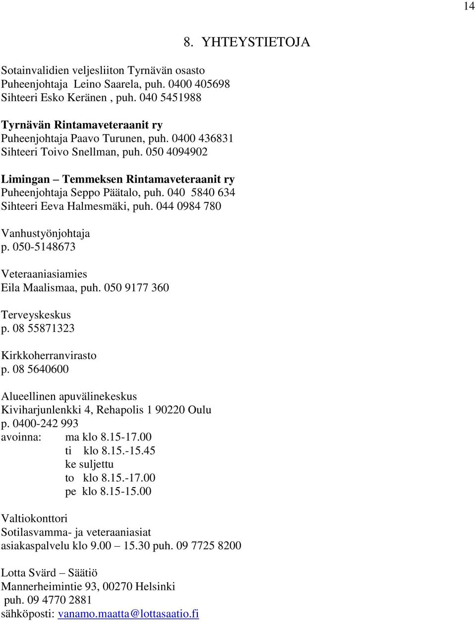 044 0984 780 Vanhustyönjohtaja p. 050-5148673 Veteraaniasiamies Eila Maalismaa, puh. 050 9177 360 Terveyskeskus p. 08 55871323 Kirkkoherranvirasto p.