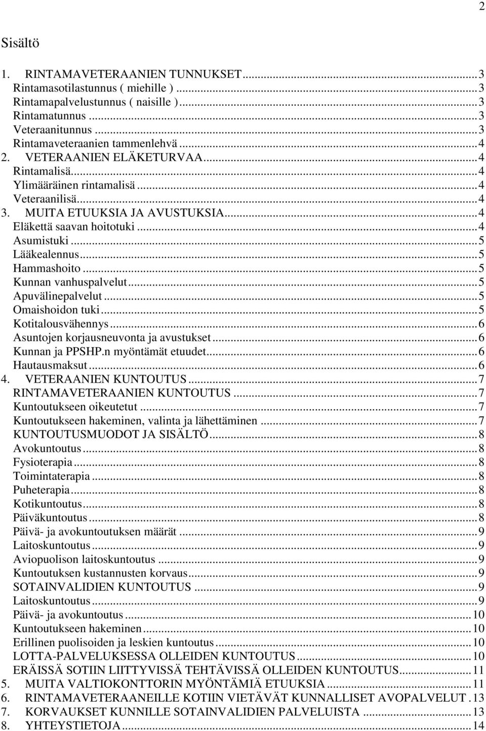 .. 5 Hammashoito... 5 Kunnan vanhuspalvelut... 5 Apuvälinepalvelut... 5 Omaishoidon tuki... 5 Kotitalousvähennys... 6 Asuntojen korjausneuvonta ja avustukset... 6 Kunnan ja PPSHP.n myöntämät etuudet.