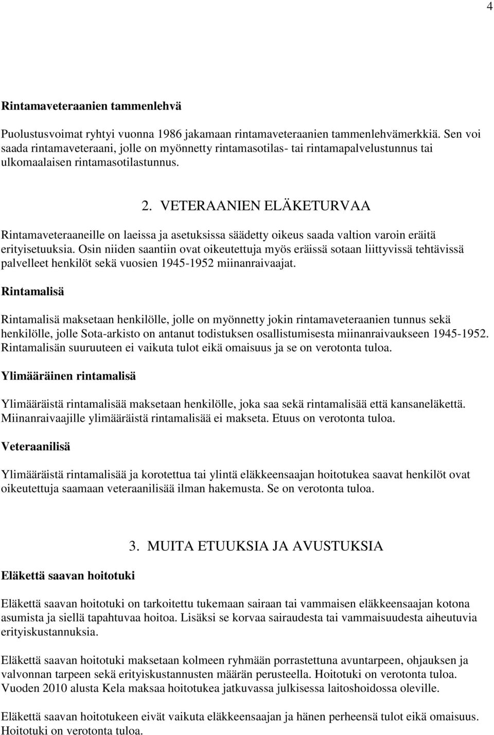 VETERAANIEN ELÄKETURVAA Rintamaveteraaneille on laeissa ja asetuksissa säädetty oikeus saada valtion varoin eräitä erityisetuuksia.