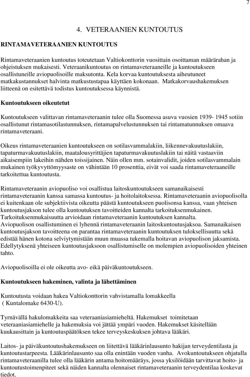 Kela korvaa kuntoutuksesta aiheutuneet matkakustannukset halvinta matkustustapaa käyttäen kokonaan. Matkakorvaushakemuksen liitteenä on esitettävä todistus kuntoutuksessa käynnistä.