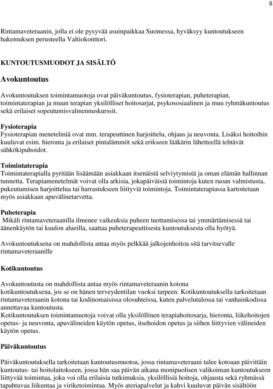 ja muu ryhmäkuntoutus sekä erilaiset sopeutumisvalmennuskurssit. Fysioterapia Fysioterapian menetelmiä ovat mm. terapeuttinen harjoittelu, ohjaus ja neuvonta. Lisäksi hoitoihin kuuluvat esim.