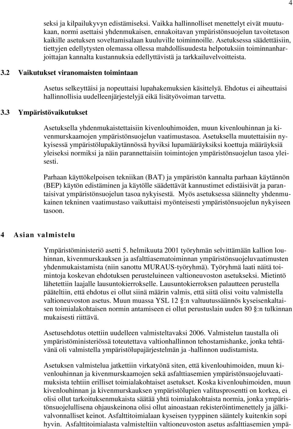 Asetuksessa säädettäisiin, tiettyjen edellytysten olemassa ollessa mahdollisuudesta helpotuksiin toiminnanharjoittajan kannalta kustannuksia edellyttävistä ja tarkkailuvelvoitteista. 3.