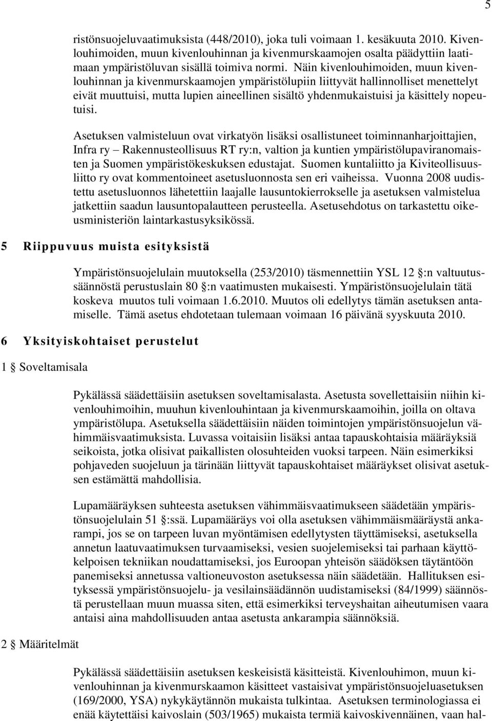 Näin kivenlouhimoiden, muun kivenlouhinnan ja kivenmurskaamojen ympäristölupiin liittyvät hallinnolliset menettelyt eivät muuttuisi, mutta lupien aineellinen sisältö yhdenmukaistuisi ja käsittely