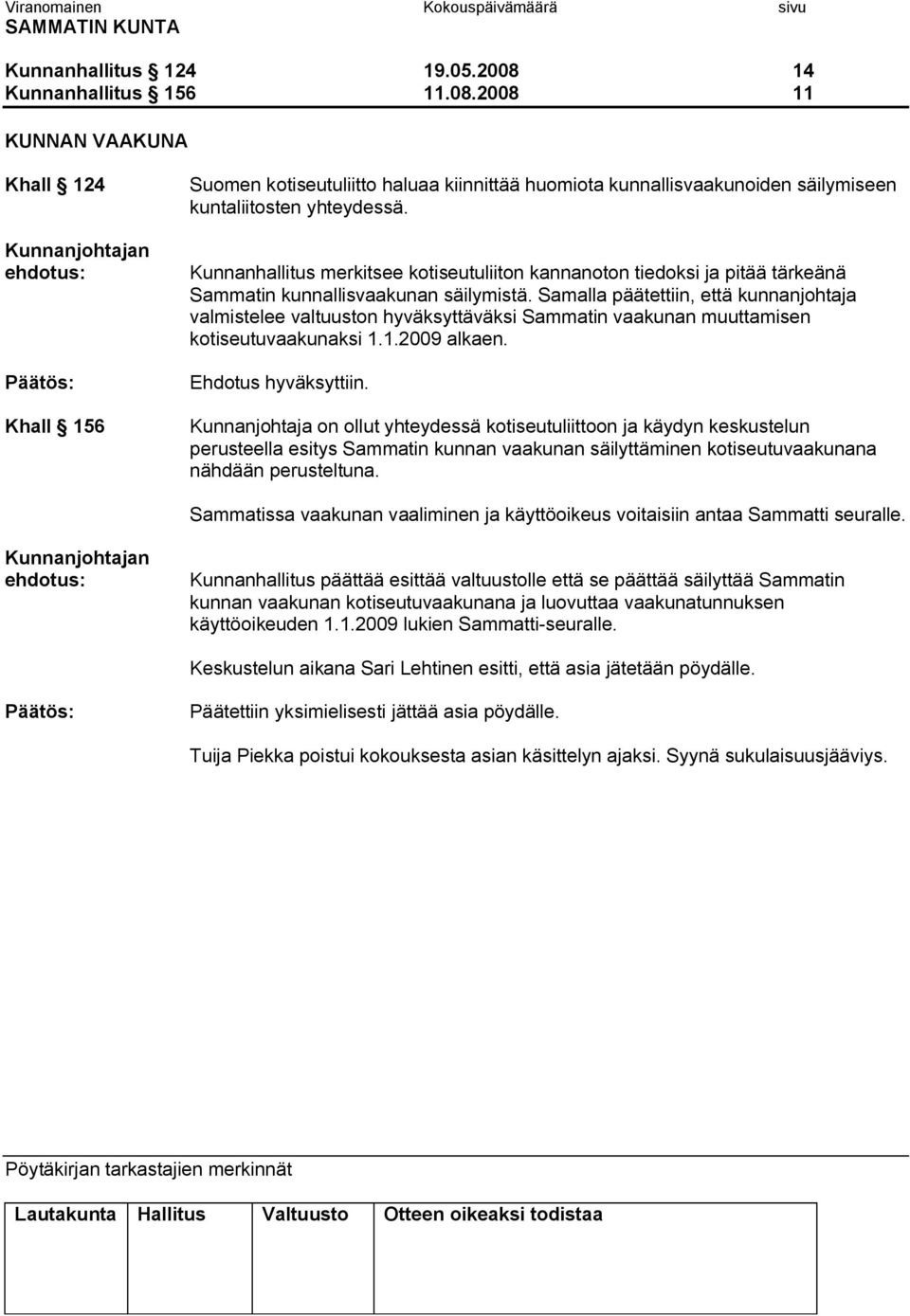 Samalla päätettiin, että kunnanjohtaja valmistelee valtuuston hyväksyttäväksi Sammatin vaakunan muuttamisen kotiseutuvaakunaksi 1.1.2009 alkaen.