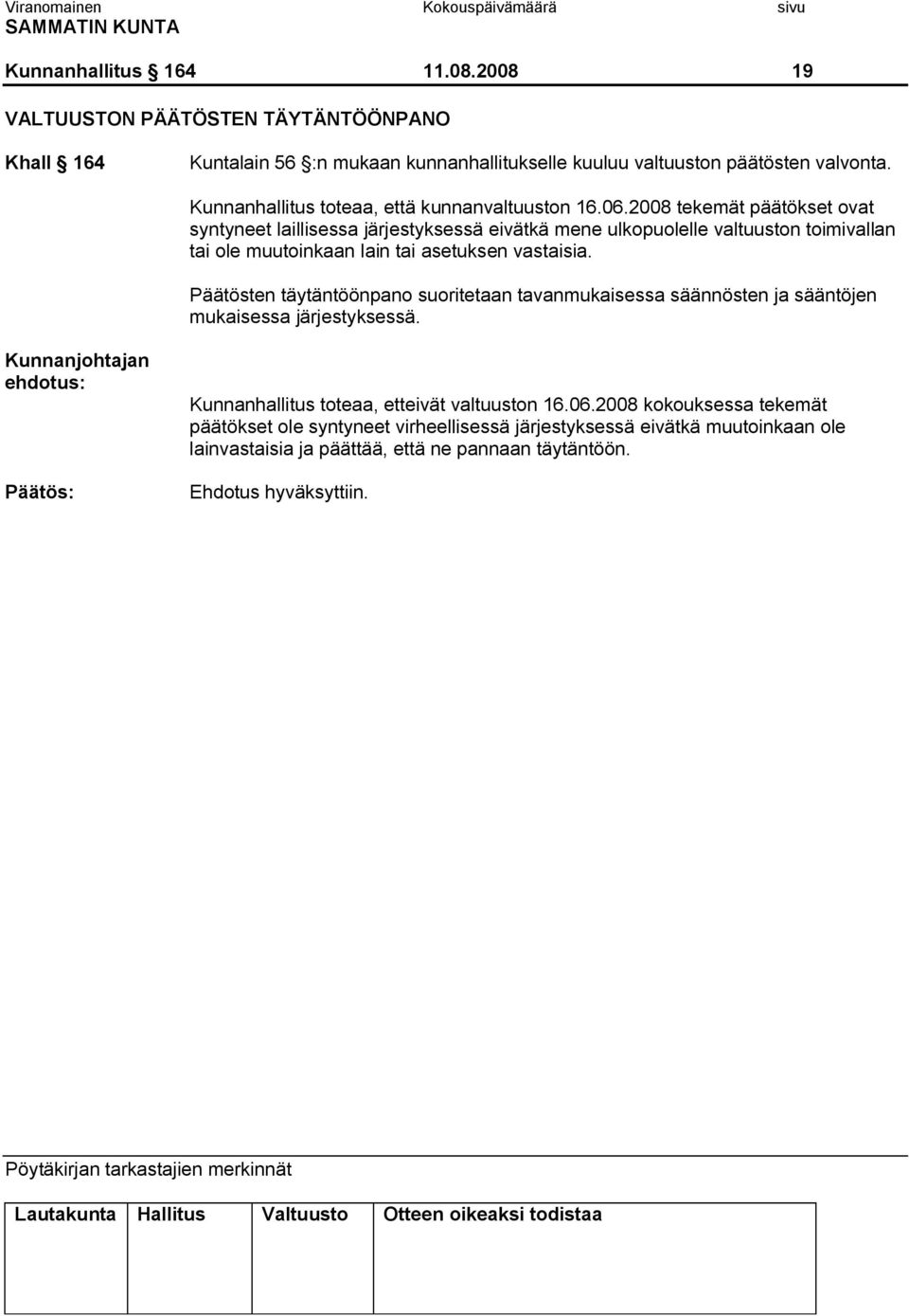 2008 tekemät päätökset ovat syntyneet laillisessa järjestyksessä eivätkä mene ulkopuolelle valtuuston toimivallan tai ole muutoinkaan lain tai asetuksen vastaisia.