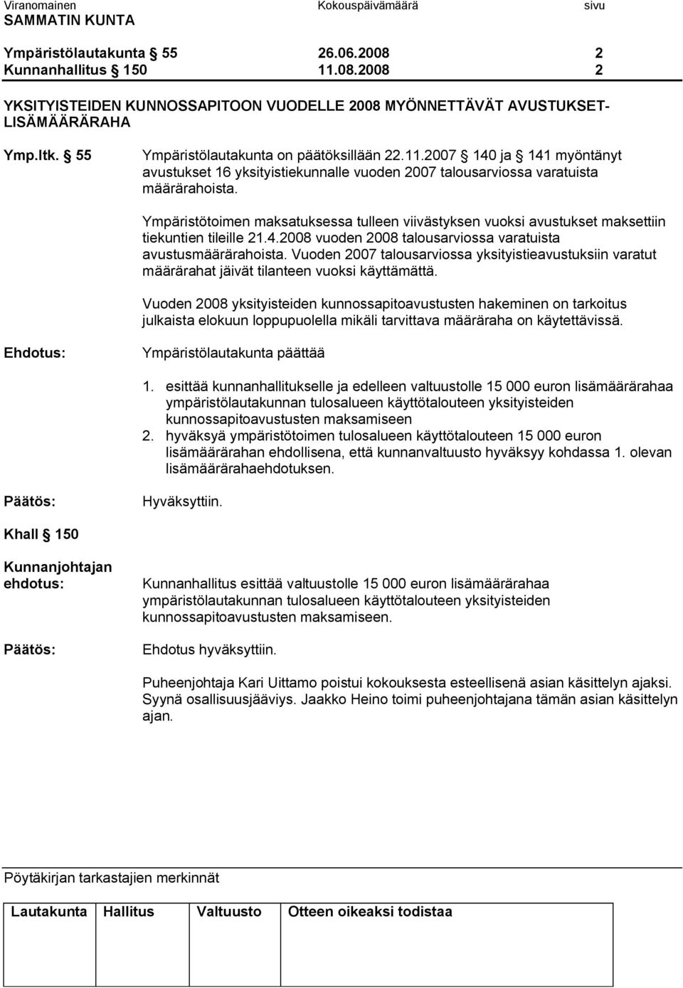 Ympäristötoimen maksatuksessa tulleen viivästyksen vuoksi avustukset maksettiin tiekuntien tileille 21.4.2008 vuoden 2008 talousarviossa varatuista avustusmäärärahoista.