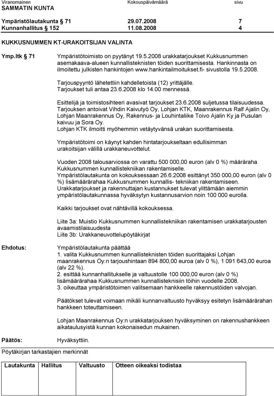 00 mennessä. Esittelijä ja toimistosihteeri avasivat tarjoukset 23.6.2008 suljetussa tilaisuudessa.