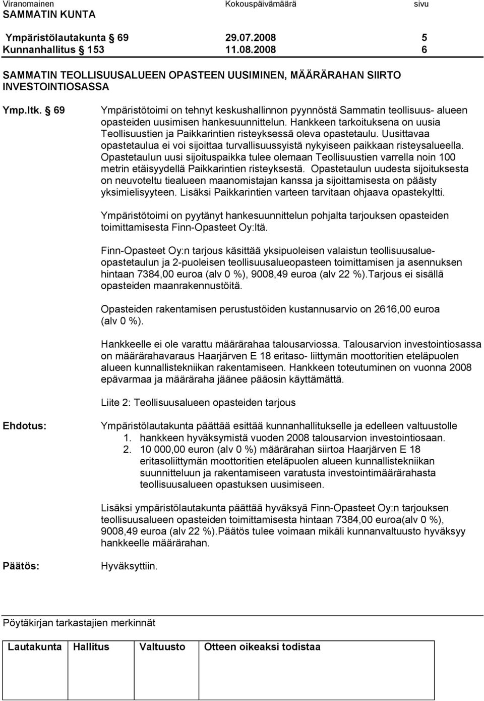 Hankkeen tarkoituksena on uusia Teollisuustien ja Paikkarintien risteyksessä oleva opastetaulu. Uusittavaa opastetaulua ei voi sijoittaa turvallisuussyistä nykyiseen paikkaan risteysalueella.